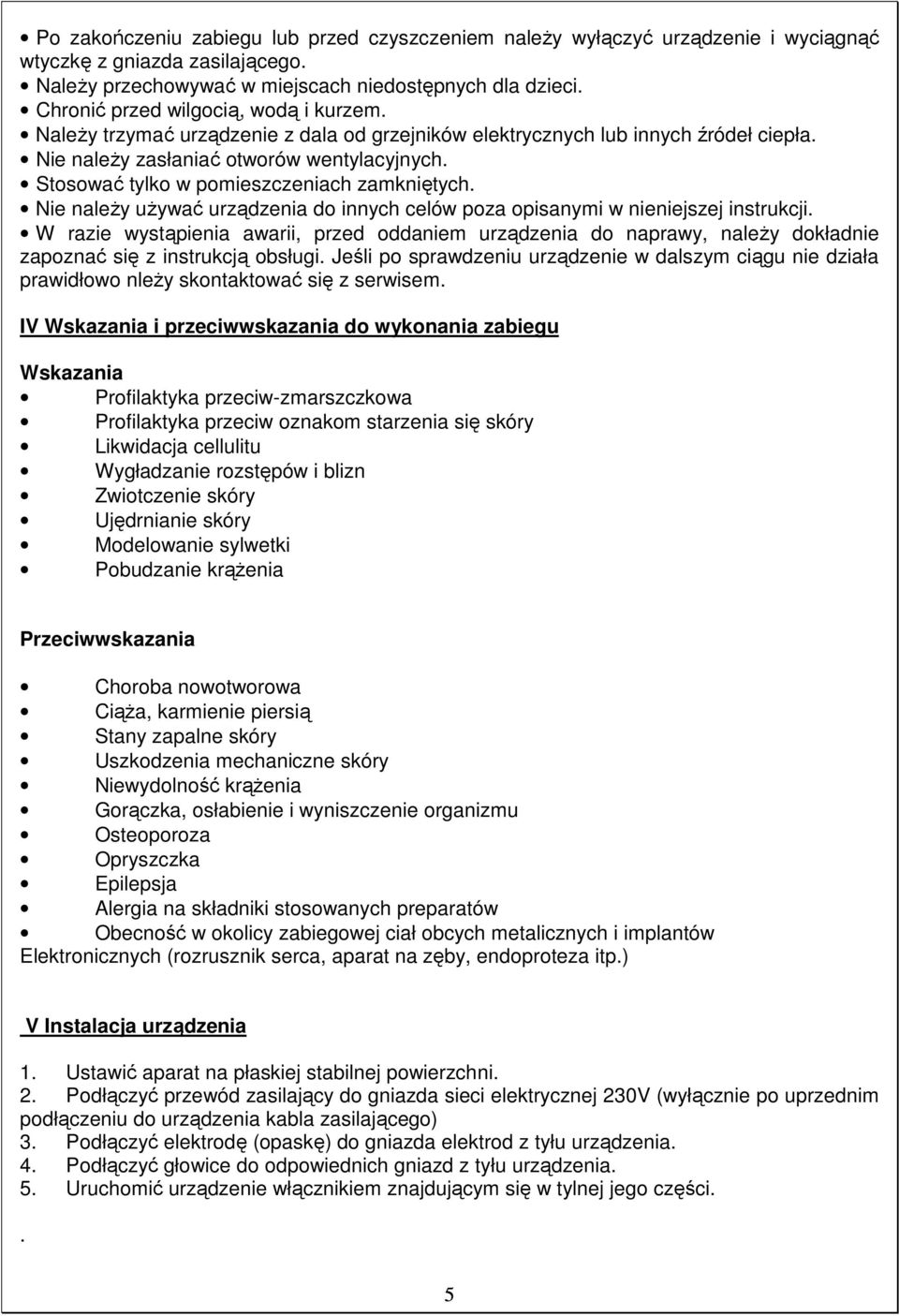 Stosować tylko w pomieszczeniach zamkniętych. Nie należy używać urządzenia do innych celów poza opisanymi w nieniejszej instrukcji.