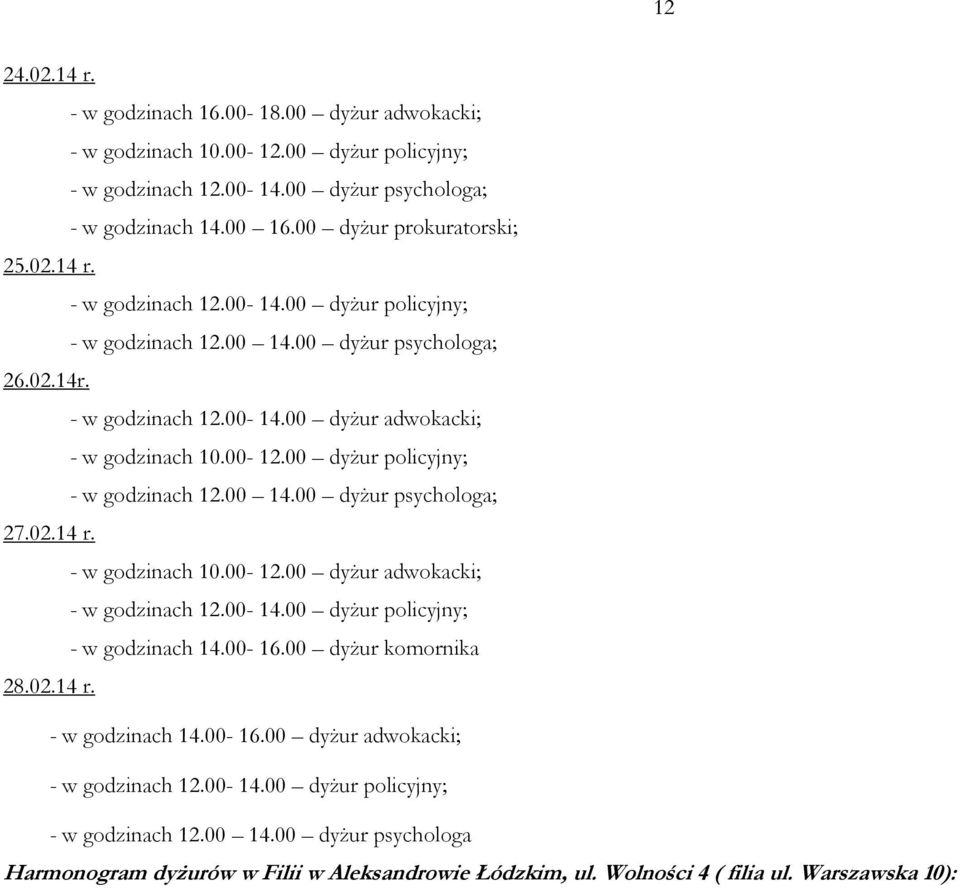 00-14.00 dyżur policyjny; - w godzinach 14.00-16.00 dyżur komornika 28.02.14 r. - w godzinach 14.00-16.00 dyżur adwokacki; - w godzinach 12.00-14.00 dyżur policyjny; - w godzinach 12.00 14.