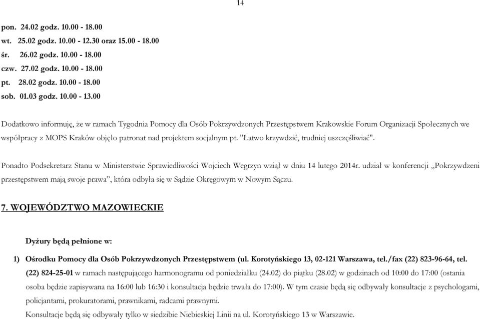 pt. "Łatwo krzywdzić, trudniej uszczęśliwiać". Ponadto Podsekretarz Stanu w Ministerstwie Sprawiedliwości Wojciech Wegrzyn wziął w dniu 14 lutego 2014r.