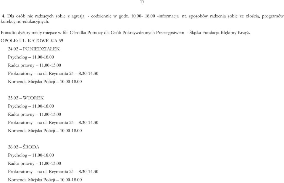 00-18.00 Radca prawny 11.00-13.00 Prokuratorzy na ul. Reymonta 24 8.30-14.30 Komenda Miejska Policji 10.00-18.00 25.02 WTOREK Psycholog 11.00-18.00 Radca prawny 11.00-13.00 Prokuratorzy na ul. Reymonta 24 8.30-14.30 Komenda Miejska Policji 10.00-18.00 26.