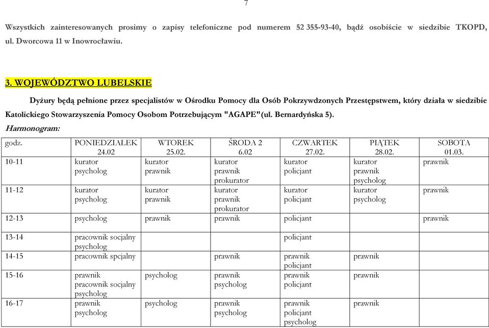 WOJEWÓDZTWO LUBELSKIE Dyżury będą pełnione przez specjalistów w Ośrodku Pomocy dla Osób Pokrzywdzonych Przestępstwem, który działa w siedzibie Katolickiego Stowarzyszenia Pomocy Osobom Potrzebującym