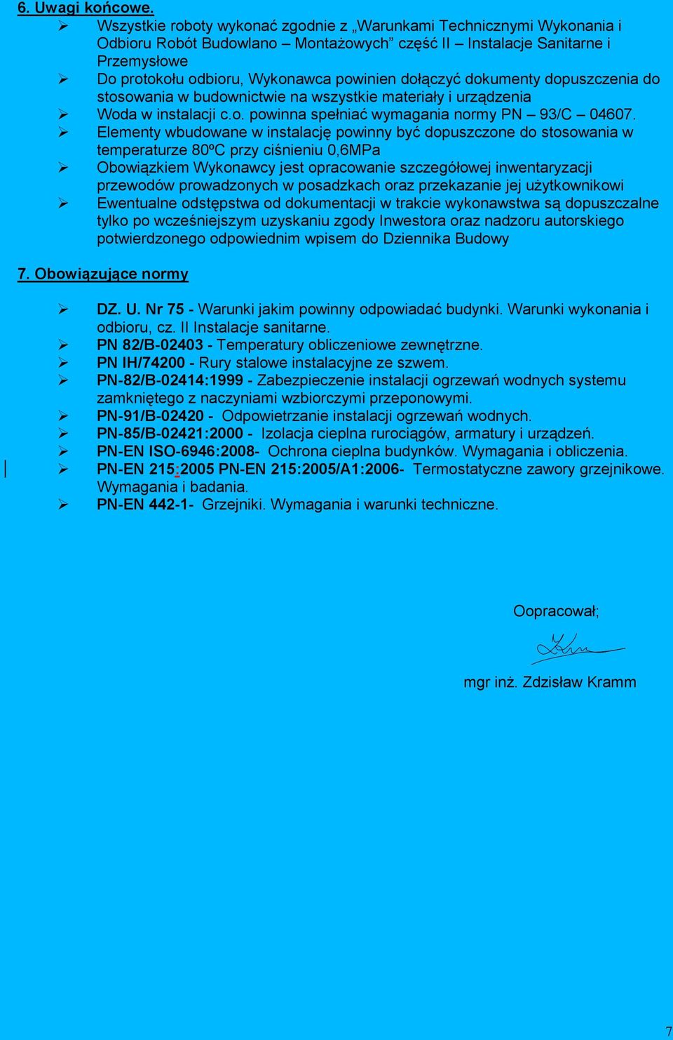 dokumenty dopuszczenia do stosowania w budownictwie na wszystkie materiały i urządzenia Woda w instalacji c.o. powinna spełniać wymagania normy PN 93/C 04607.