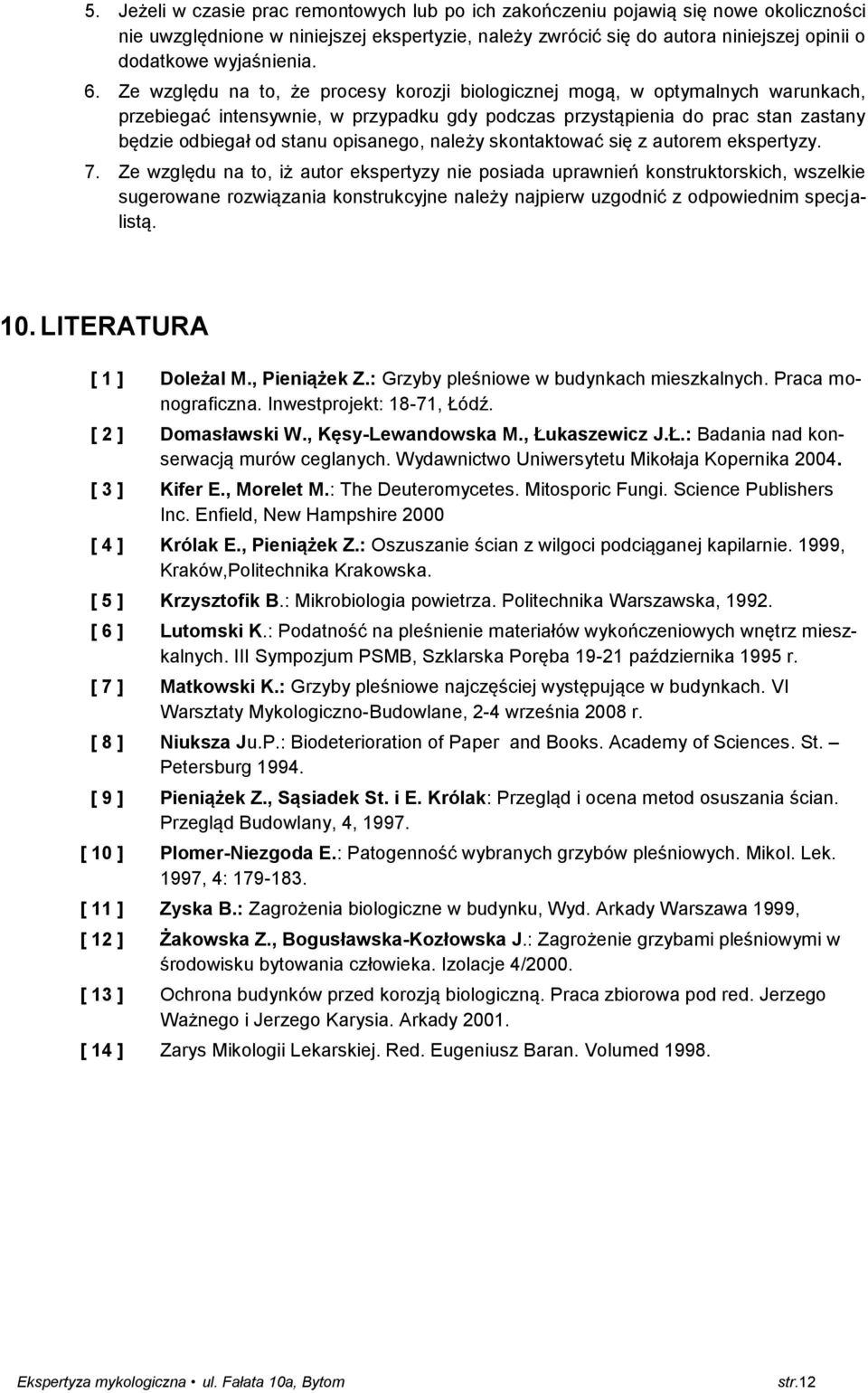 Ze względu na to, że procesy korozji biologicznej mogą, w optymalnych warunkach, przebiegać intensywnie, w przypadku gdy podczas przystąpienia do prac stan zastany będzie odbiegał od stanu opisanego,