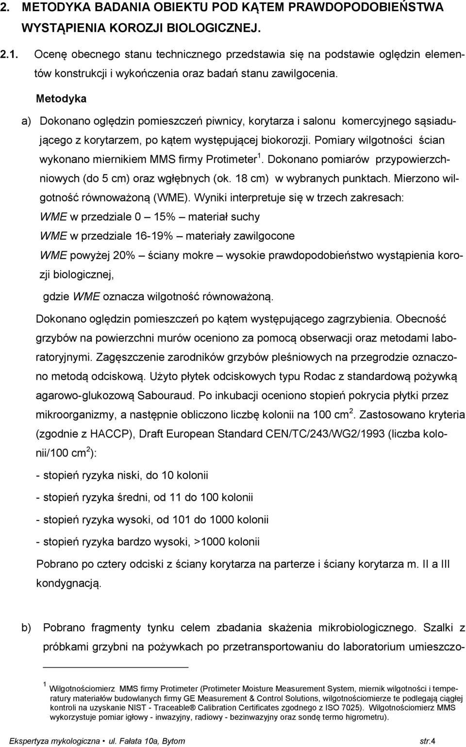 Metodyka a) Dokonano oględzin pomieszczeń piwnicy, korytarza i salonu komercyjnego sąsiadującego z korytarzem, po kątem występującej biokorozji.