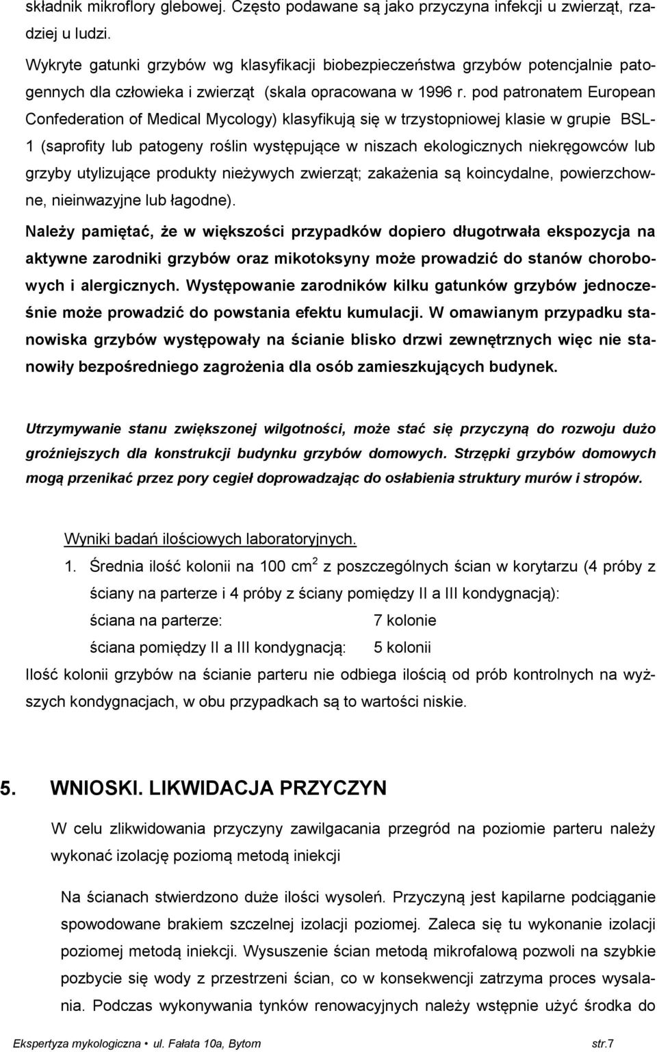 pod patronatem European Confederation of Medical Mycology) klasyfikują się w trzystopniowej klasie w grupie BSL- 1 (saprofity lub patogeny roślin występujące w niszach ekologicznych niekręgowców lub