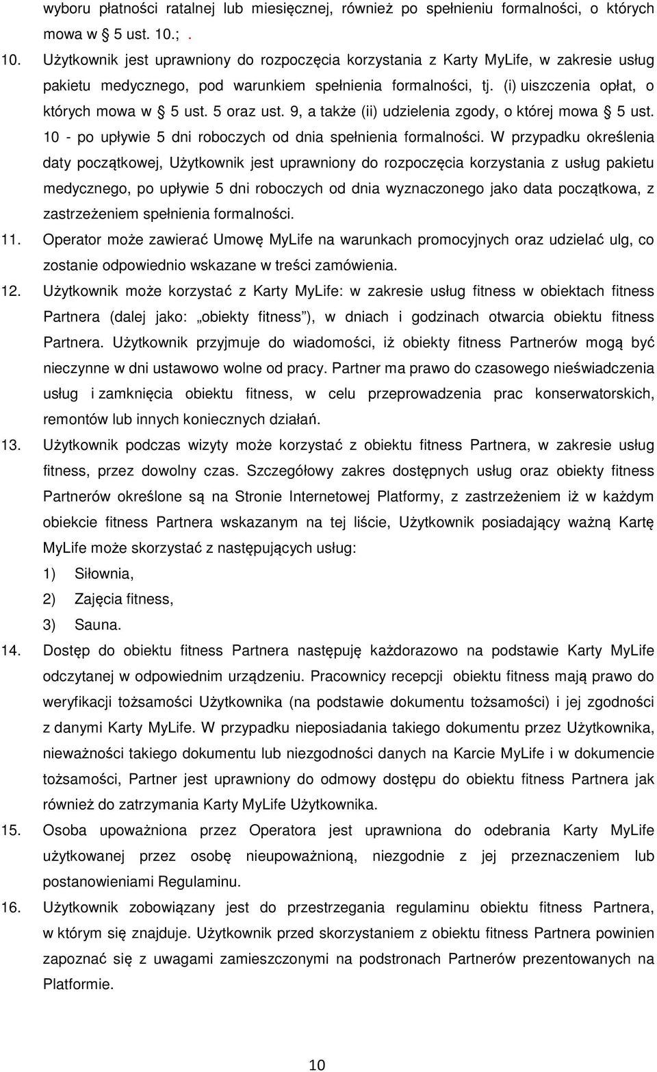 (i) uiszczenia opłat, o których mowa w 5 ust. 5 oraz ust. 9, a także (ii) udzielenia zgody, o której mowa 5 ust. 10 - po upływie 5 dni roboczych od dnia spełnienia formalności.