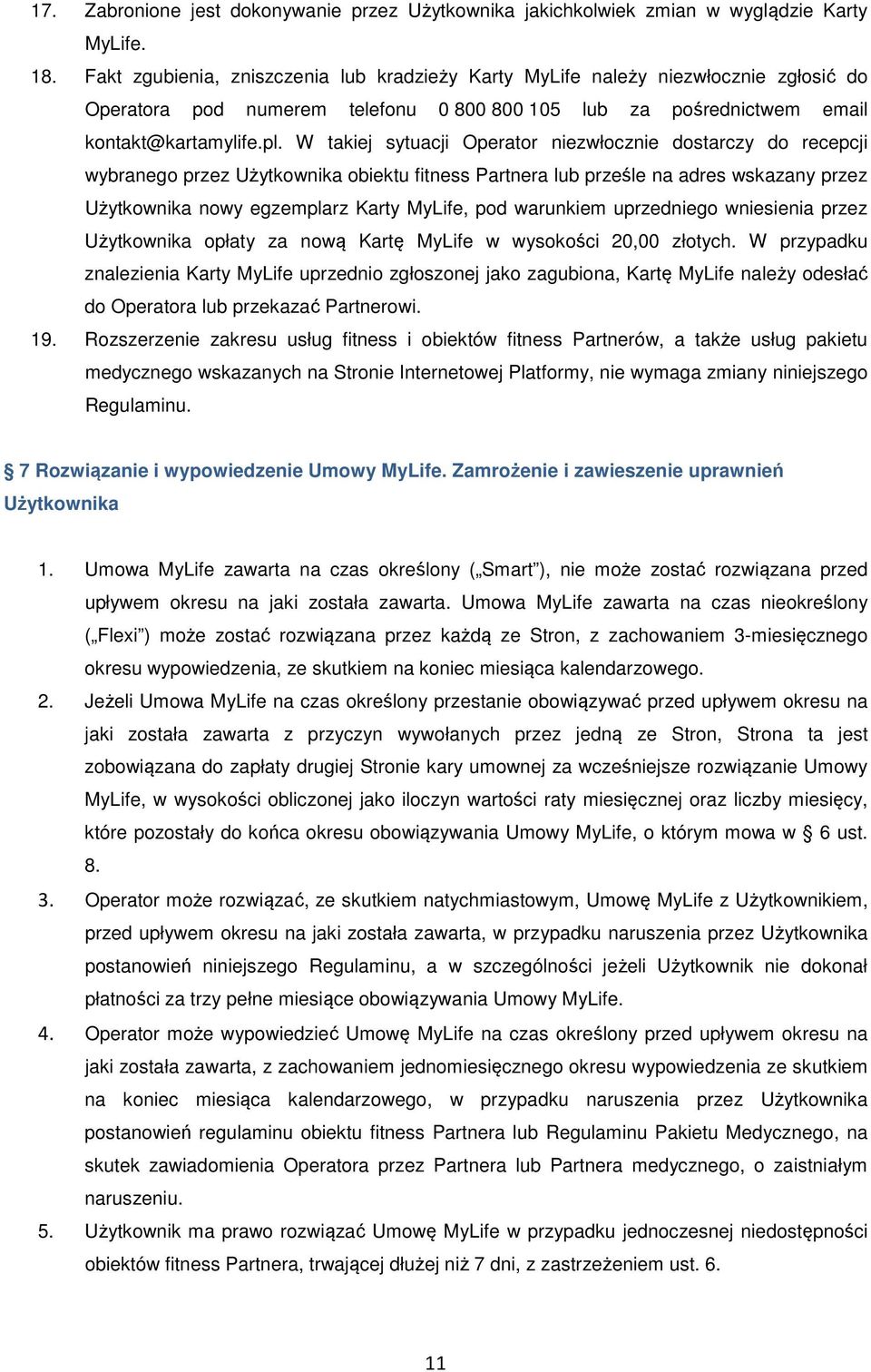 W takiej sytuacji Operator niezwłocznie dostarczy do recepcji wybranego przez Użytkownika obiektu fitness Partnera lub prześle na adres wskazany przez Użytkownika nowy egzemplarz Karty MyLife, pod