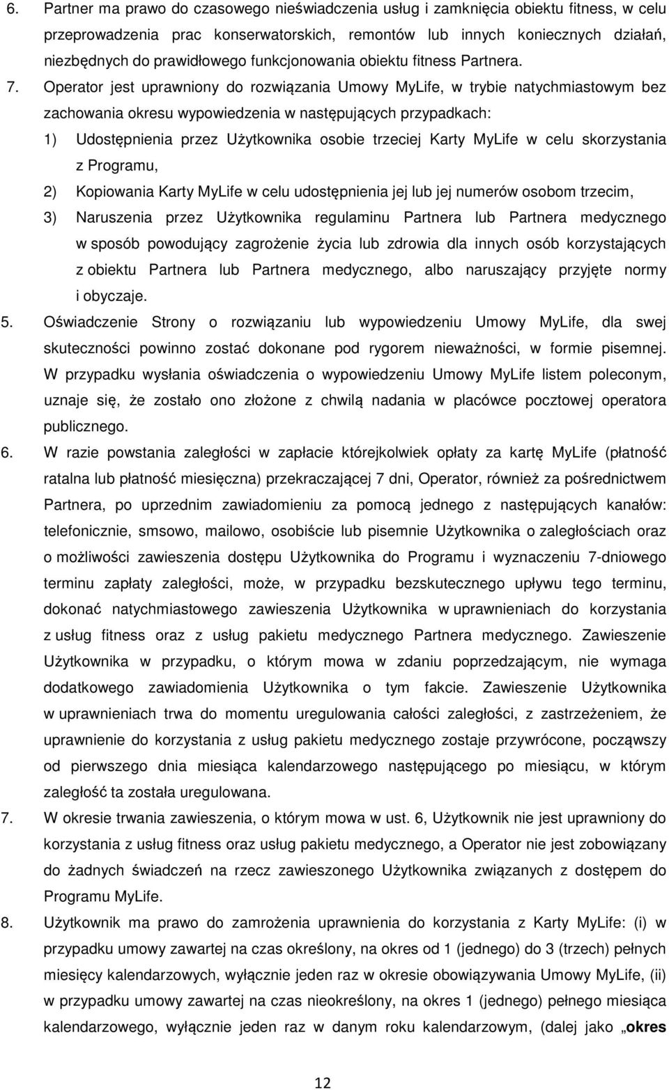 Operator jest uprawniony do rozwiązania Umowy MyLife, w trybie natychmiastowym bez zachowania okresu wypowiedzenia w następujących przypadkach: 1) Udostępnienia przez Użytkownika osobie trzeciej