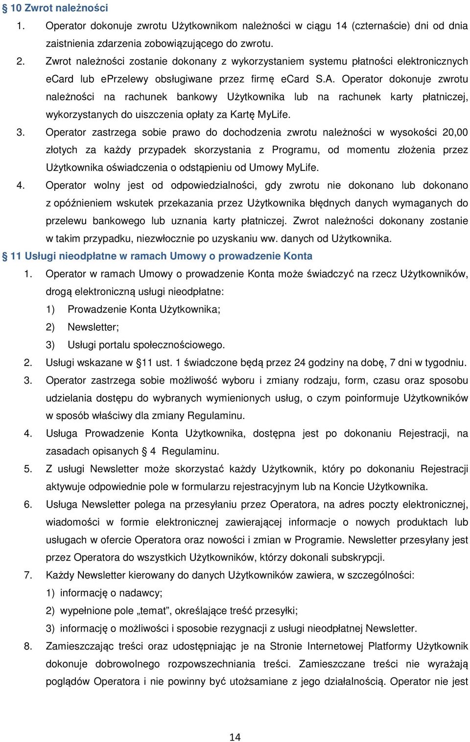 Operator dokonuje zwrotu należności na rachunek bankowy Użytkownika lub na rachunek karty płatniczej, wykorzystanych do uiszczenia opłaty za Kartę MyLife. 3.