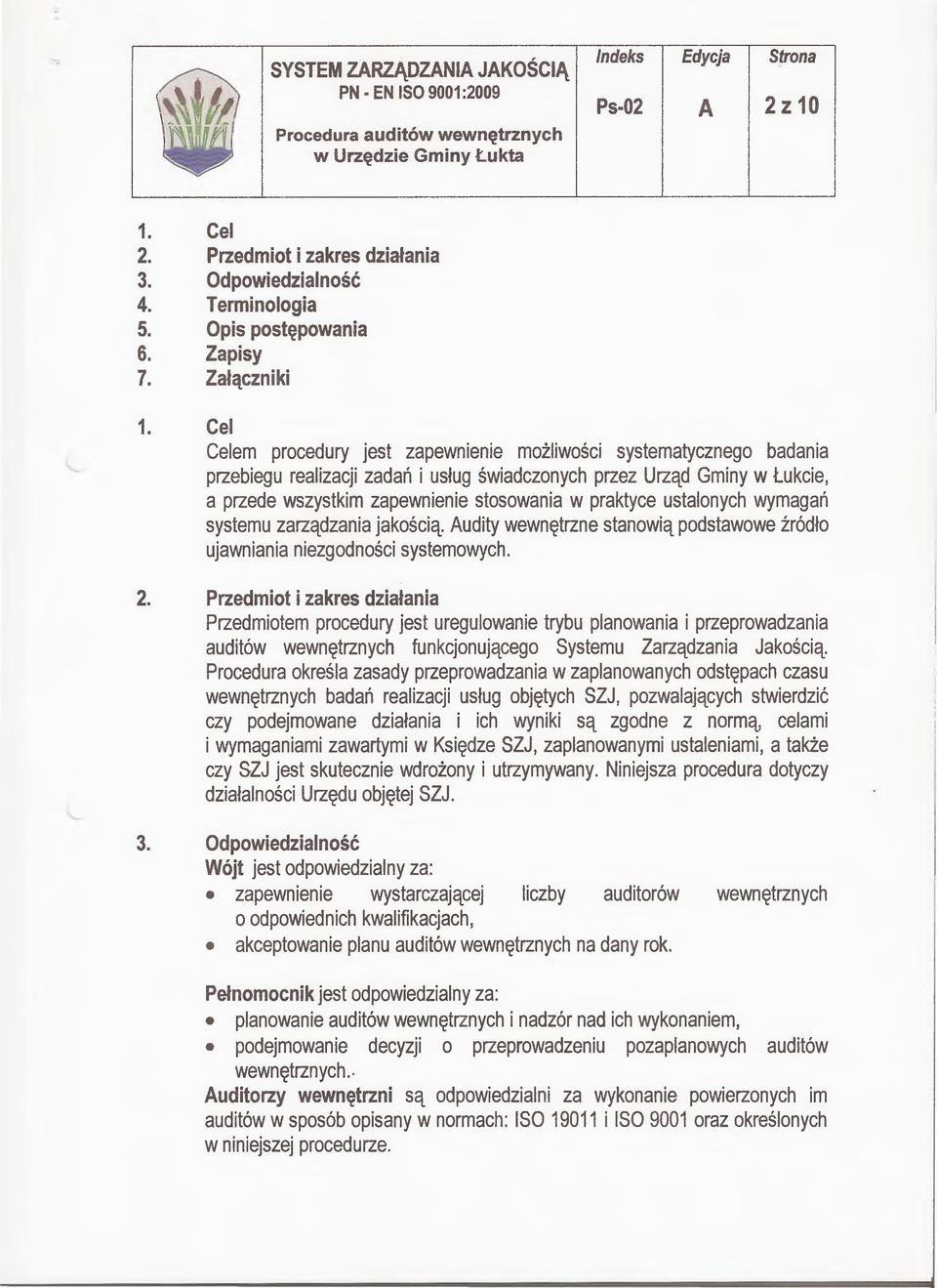 Cel Celem procedury jest zapewnienie możliwości systematycznego badania przebiegu realizacji zadań i usług świadczonych przez Urząd Gminy w Łukcie, a przede wszystkim zapewnienie stosowania w