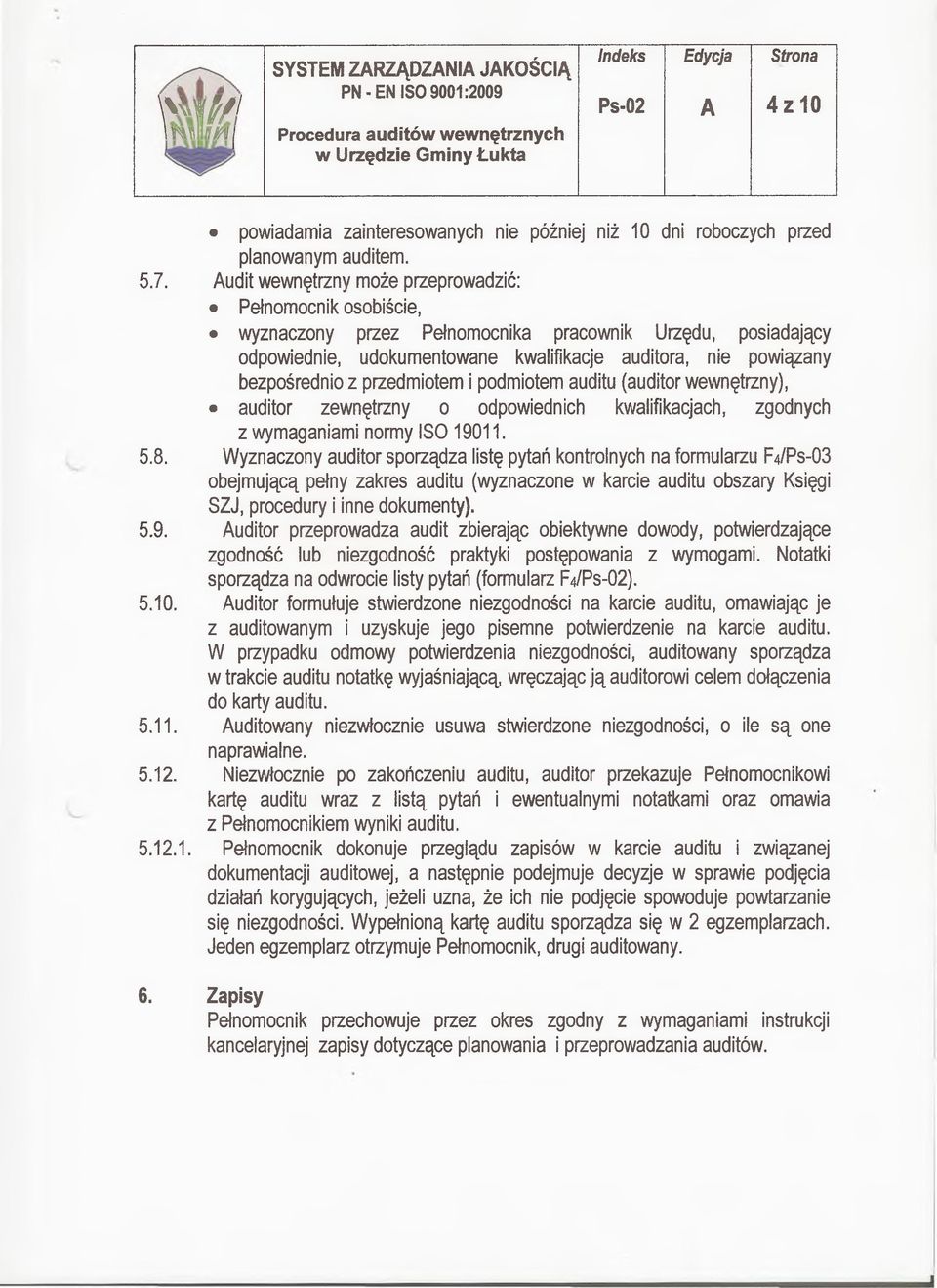 Audit wewnętrzny może przeprowadzić: Pełnomocnik osobiście, wyznaczony przez Pełnomocnika pracownik Urzędu, posiadający odpowiednie, udokumentowane kwalifikacje auditora, nie powiązany bezpośrednio z