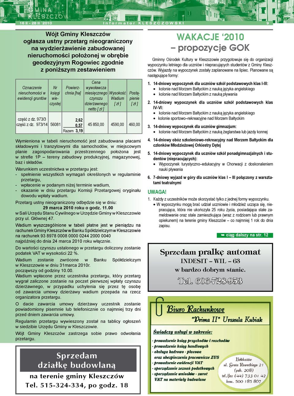 973/14 56081 Nr księgi wieczystej Powierzchnia [ha] 2,62 0,57 Razem 3,19 Cena wywoławcza miesięcznego czynszu dzierżawnego netto [ zł ] Wysokość Wadium [ zł ] Postąpienie [ zł ] 45 850,00 4590,00