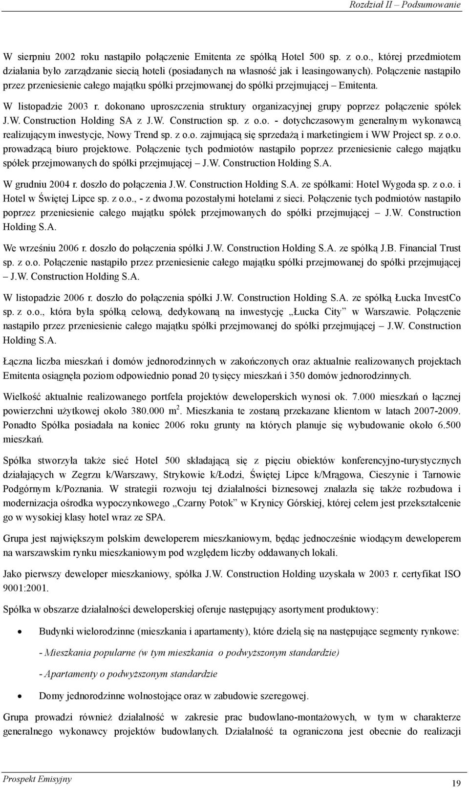 dokonano uproszczenia struktury organizacyjnej grupy poprzez połączenie spółek J.W. Construction Holding SA z J.W. Construction sp. z o.o. - dotychczasowym generalnym wykonawcą realizującym inwestycje, Nowy Trend sp.