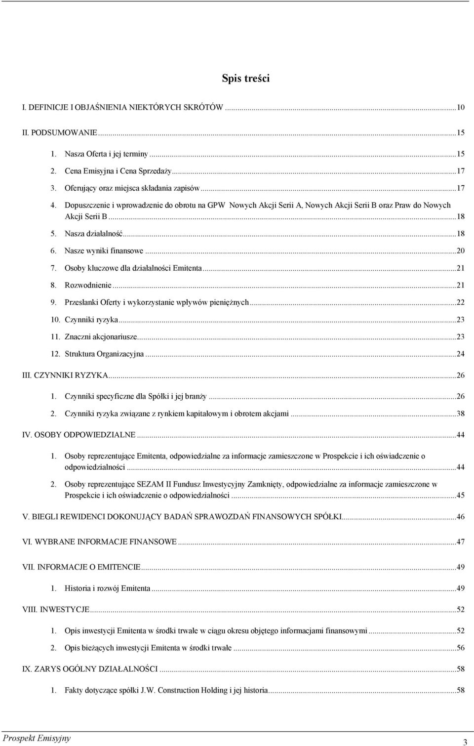 ..18 6. Nasze wyniki finansowe...20 7. Osoby kluczowe dla działalności Emitenta...21 8. Rozwodnienie...21 9. Przesłanki Oferty i wykorzystanie wpływów pieniężnych...22 10. Czynniki ryzyka...23 11.