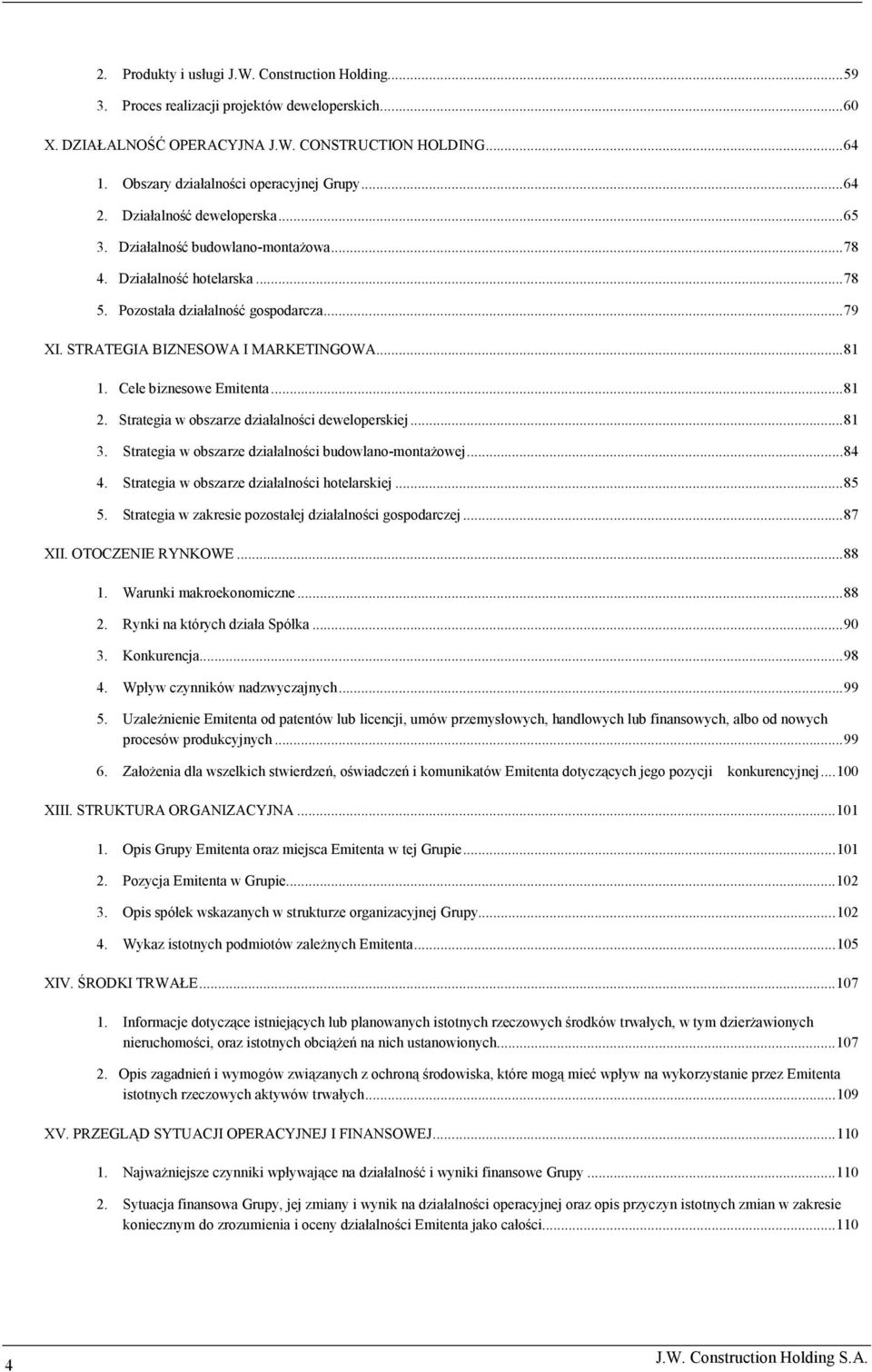 STRATEGIA BIZNESOWA I MARKETINGOWA...81 1. Cele biznesowe Emitenta...81 2. Strategia w obszarze działalności deweloperskiej...81 3. Strategia w obszarze działalności budowlano-montażowej...84 4.