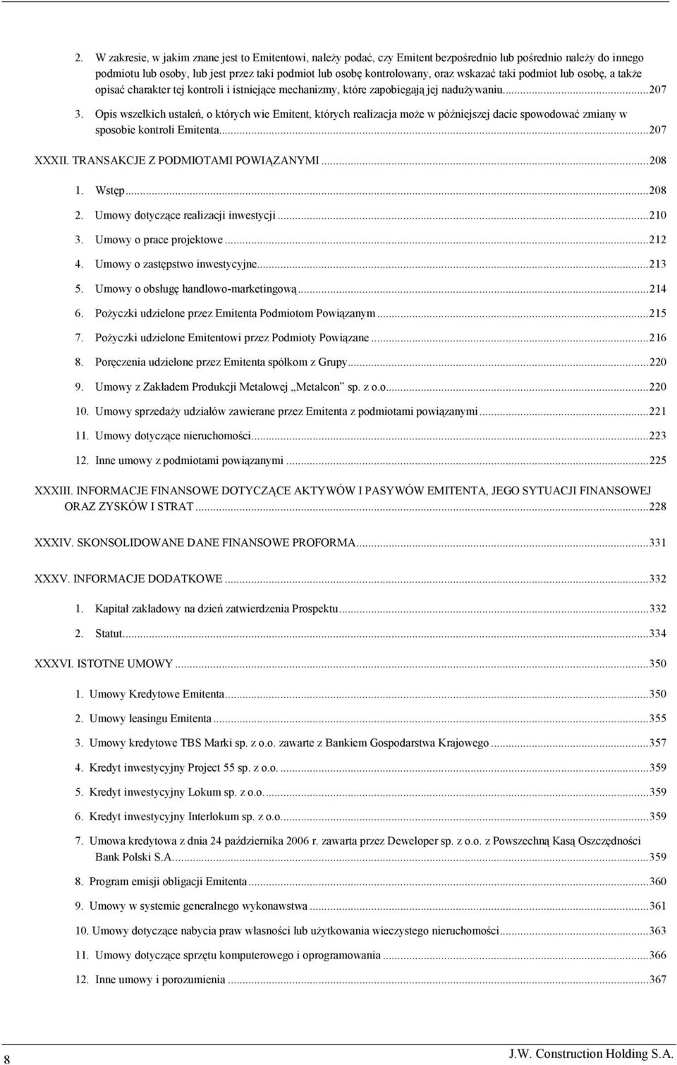 Opis wszelkich ustaleń, o których wie Emitent, których realizacja może w późniejszej dacie spowodować zmiany w sposobie kontroli Emitenta...207 XXXII. TRANSAKCJE Z PODMIOTAMI POWIĄZANYMI...208 1.