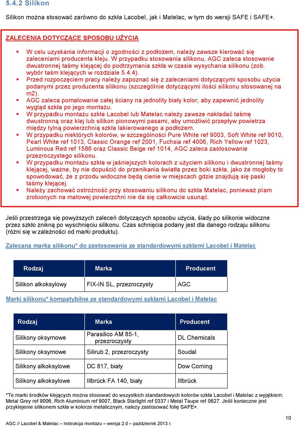 W przypadku stosowania silikonu, AGC zaleca stosowanie dwustronnej taśmy klejącej do podtrzymania szkła w czasie wysychania silikonu (zob. wybór taśm klejących w rozdziale 5.4.4).