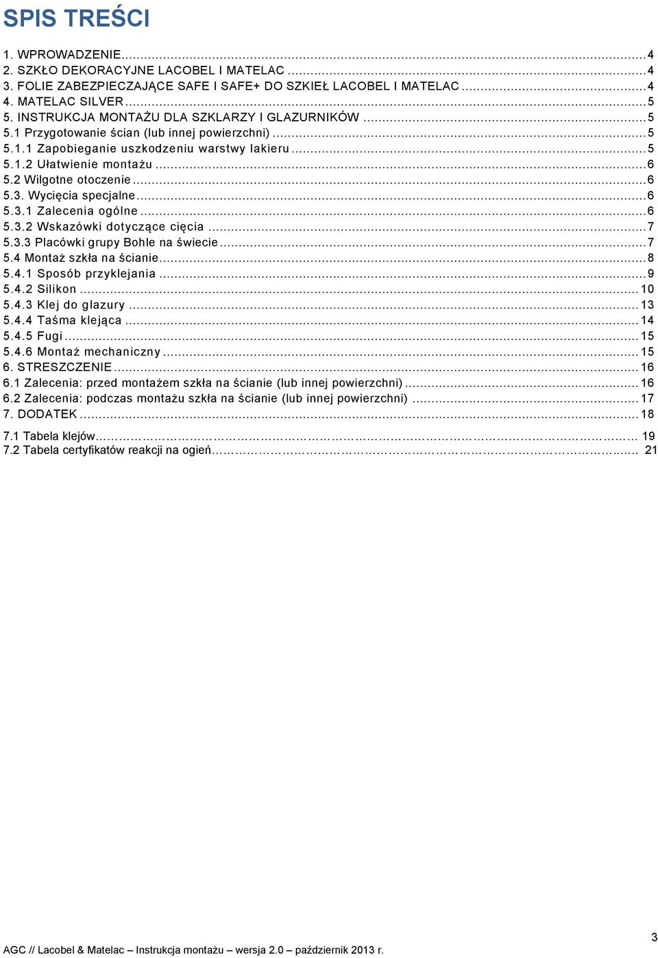 2 Wilgotne otoczenie... 6 5.3. Wycięcia specjalne... 6 5.3.1 Zalecenia ogólne... 6 5.3.2 Wskazówki dotyczące cięcia... 7 5.3.3 Placówki grupy Bohle na świecie... 7 5.4 Montaż szkła na ścianie... 8 5.