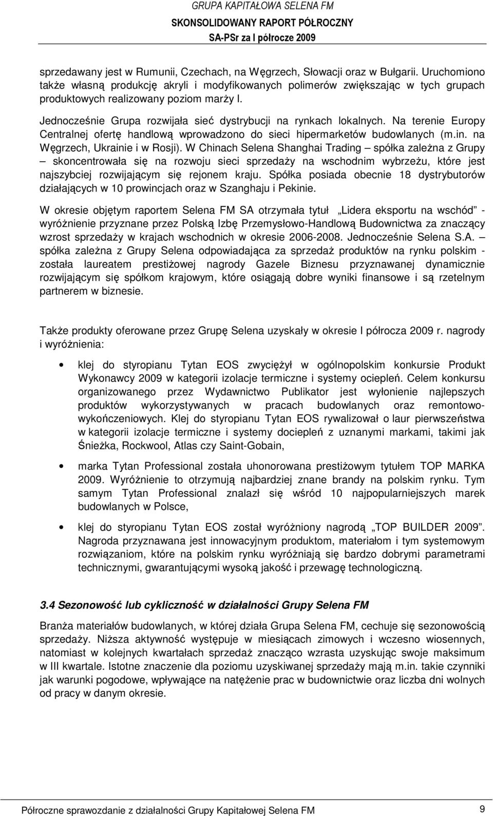 Jednocześnie Grupa rozwijała sieć dystrybucji na rynkach lokalnych. Na terenie Europy Centralnej ofertę handlową wprowadzono do sieci hipermarketów budowlanych (m.in. na Węgrzech, Ukrainie i w Rosji).