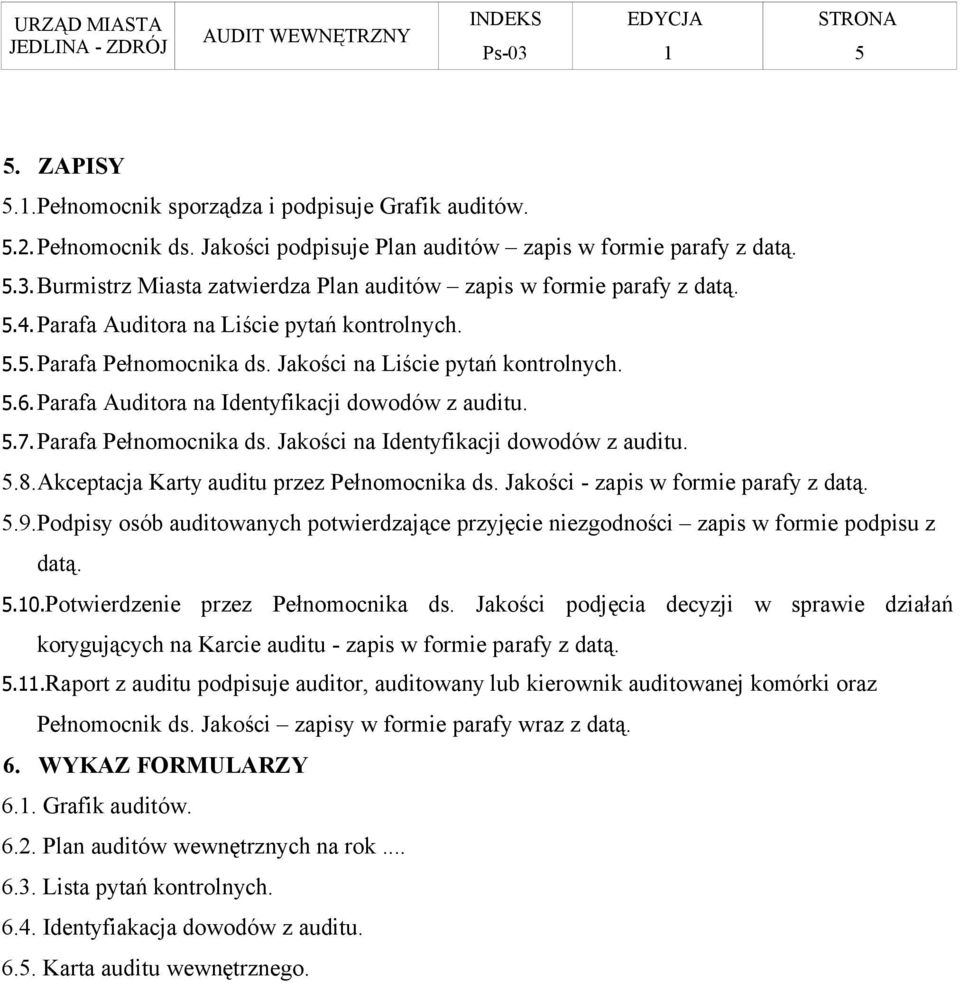 Parafa Auditora na Identyfikacji dowodów z auditu. 5.7.Parafa Pełnomocnika ds. Jakości na Identyfikacji dowodów z auditu. 5.8.Akceptacja Karty auditu przez Pełnomocnika ds.