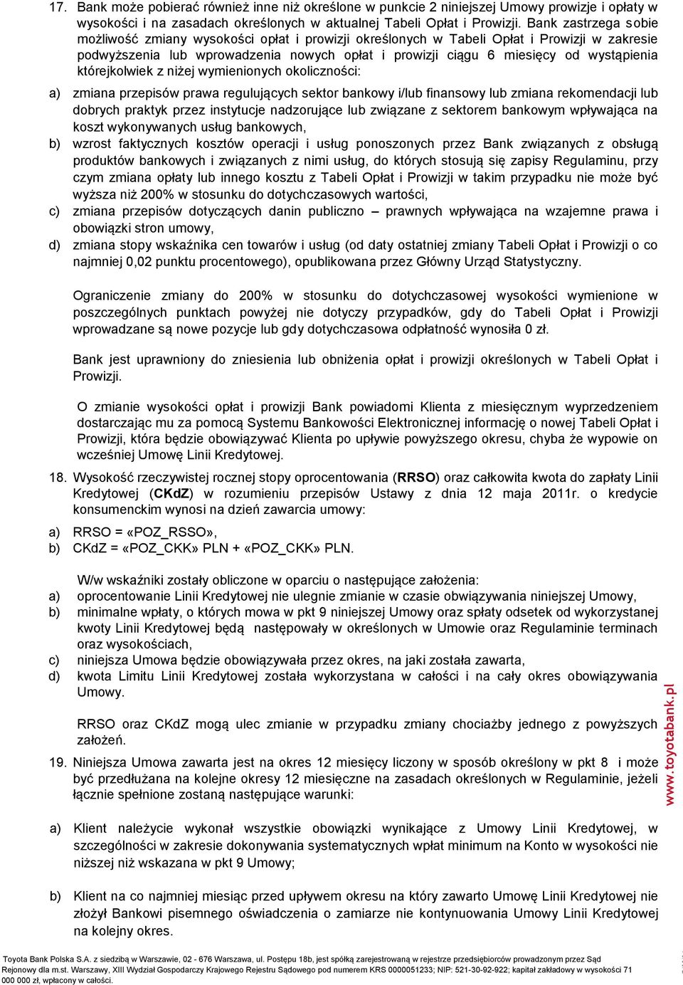 którejkolwiek z niżej wymienionych okoliczności: a) zmiana przepisów prawa regulujących sektor bankowy i/lub finansowy lub zmiana rekomendacji lub dobrych praktyk przez instytucje nadzorujące lub