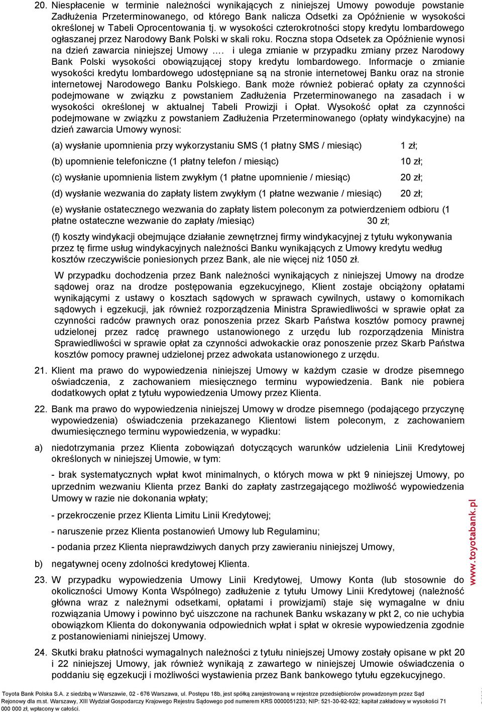 Roczna stopa Odsetek za Opóźnienie wynosi na dzień zawarcia niniejszej Umowy. i ulega zmianie w przypadku zmiany przez Narodowy Bank Polski wysokości obowiązującej stopy kredytu lombardowego.