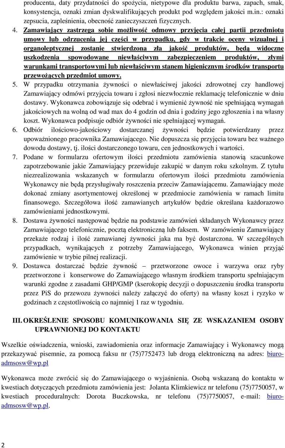 Zamawiający zastrzega sobie możliwość odmowy przyjęcia całej partii przedmiotu umowy lub odrzucenia jej części w przypadku, gdy w trakcie oceny wizualnej i organoleptycznej zostanie stwierdzona zła