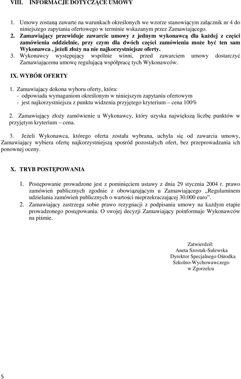 najkorzystniejsze oferty. 3. Wykonawcy występujący wspólnie winni, przed zawarciem umowy dostarczyć Zamawiającemu umowę regulującą współpracę tych Wykonawców. IX. WYBÓR OFERTY 1.