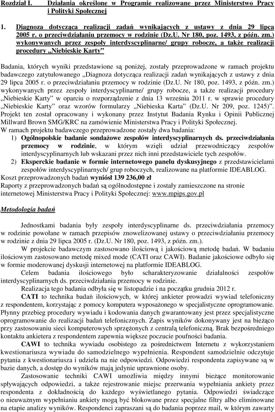 ) wykonywanych przez zespoły interdyscyplinarne/ grupy robocze, a takŝe realizacji procedury Niebieskie Karty Badania, których wyniki przedstawione są poniŝej, zostały przeprowadzone w ramach