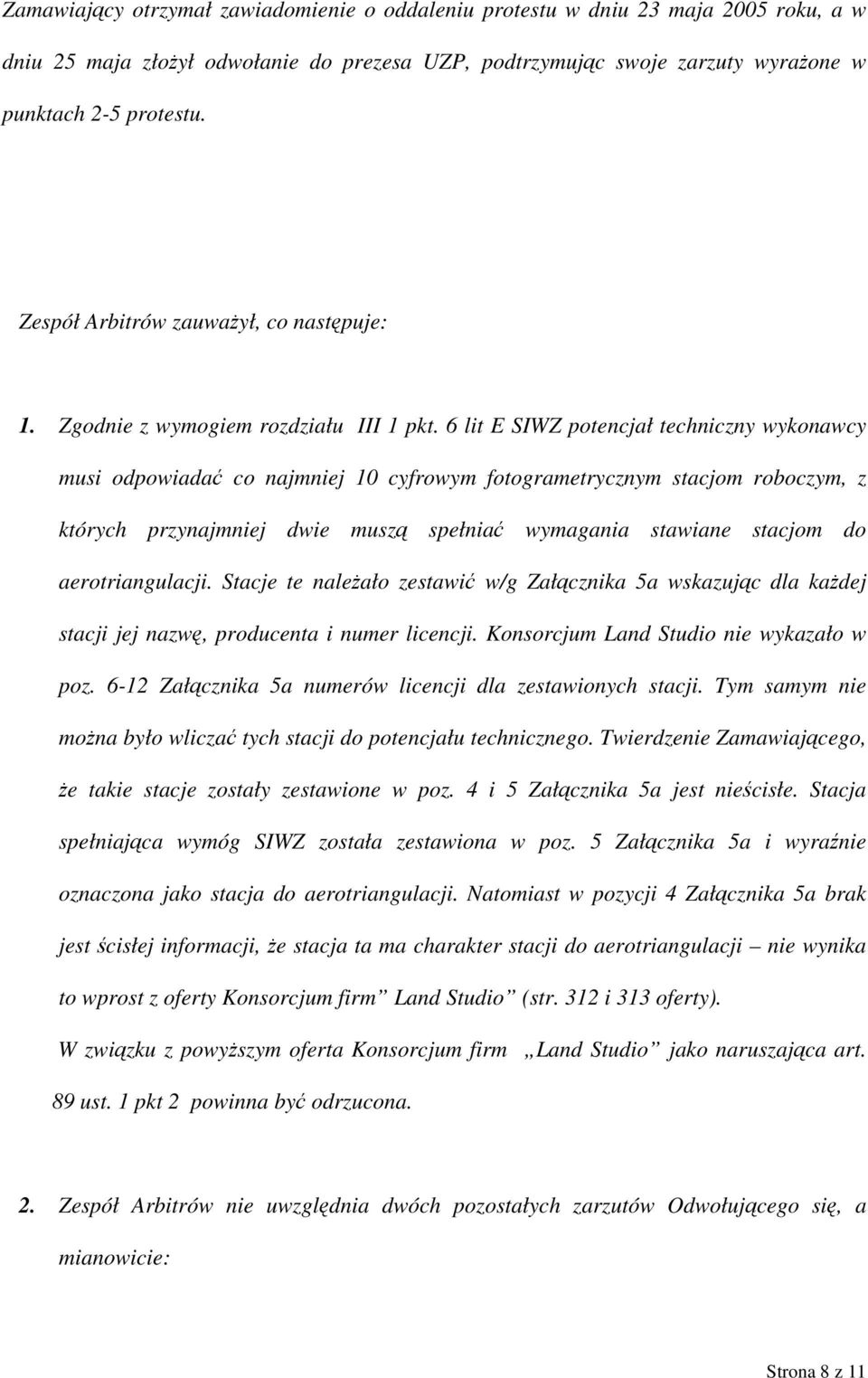 6 lit E SIWZ potencjał techniczny wykonawcy musi odpowiadać co najmniej 10 cyfrowym fotogrametrycznym stacjom roboczym, z których przynajmniej dwie muszą spełniać wymagania stawiane stacjom do