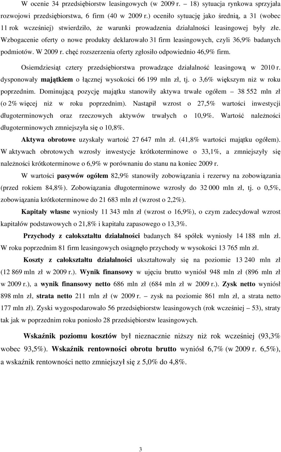 Wzbogacenie oferty o nowe produkty deklarowało firm leasingowych, czyli 6,9% badanych podmiotów. W 009 r. chęć rozszerzenia oferty zgłosiło odpowiednio 46,9% firm.