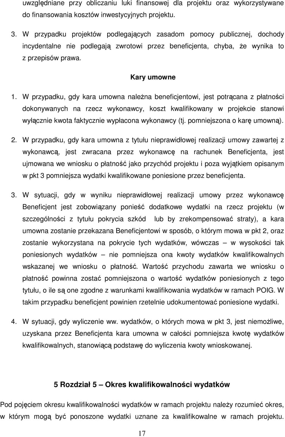 W przypadku, gdy kara umowna należna beneficjentowi, jest potrącana z płatności dokonywanych na rzecz wykonawcy, koszt kwalifikowany w projekcie stanowi wyłącznie kwota faktycznie wypłacona wykonawcy