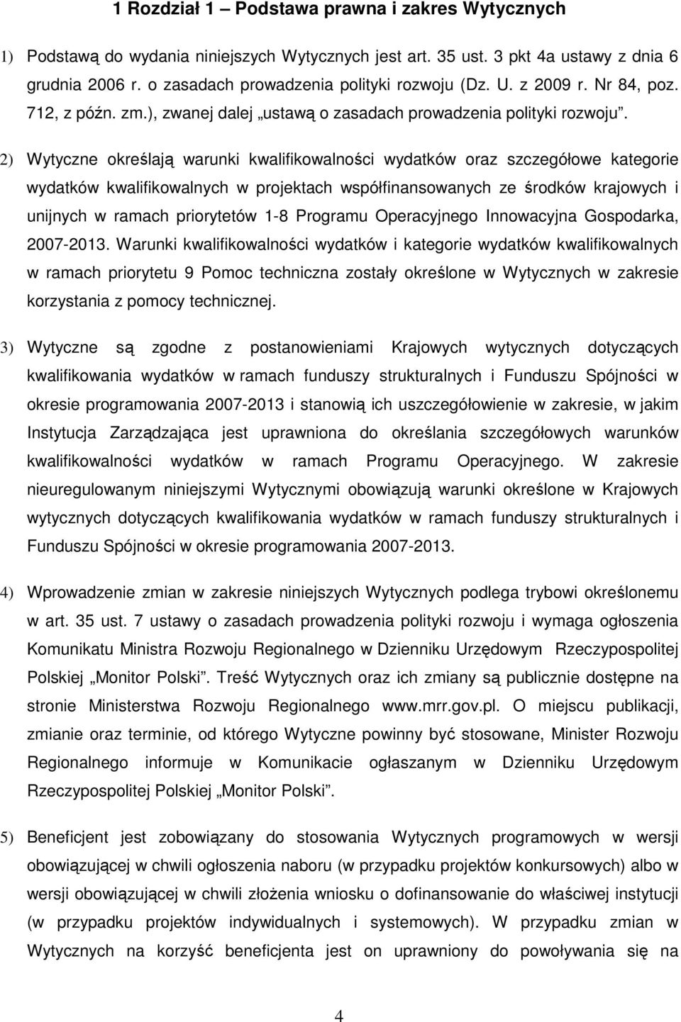 2) Wytyczne określają warunki kwalifikowalności wydatków oraz szczegółowe kategorie wydatków kwalifikowalnych w projektach współfinansowanych ze środków krajowych i unijnych w ramach priorytetów 1-8