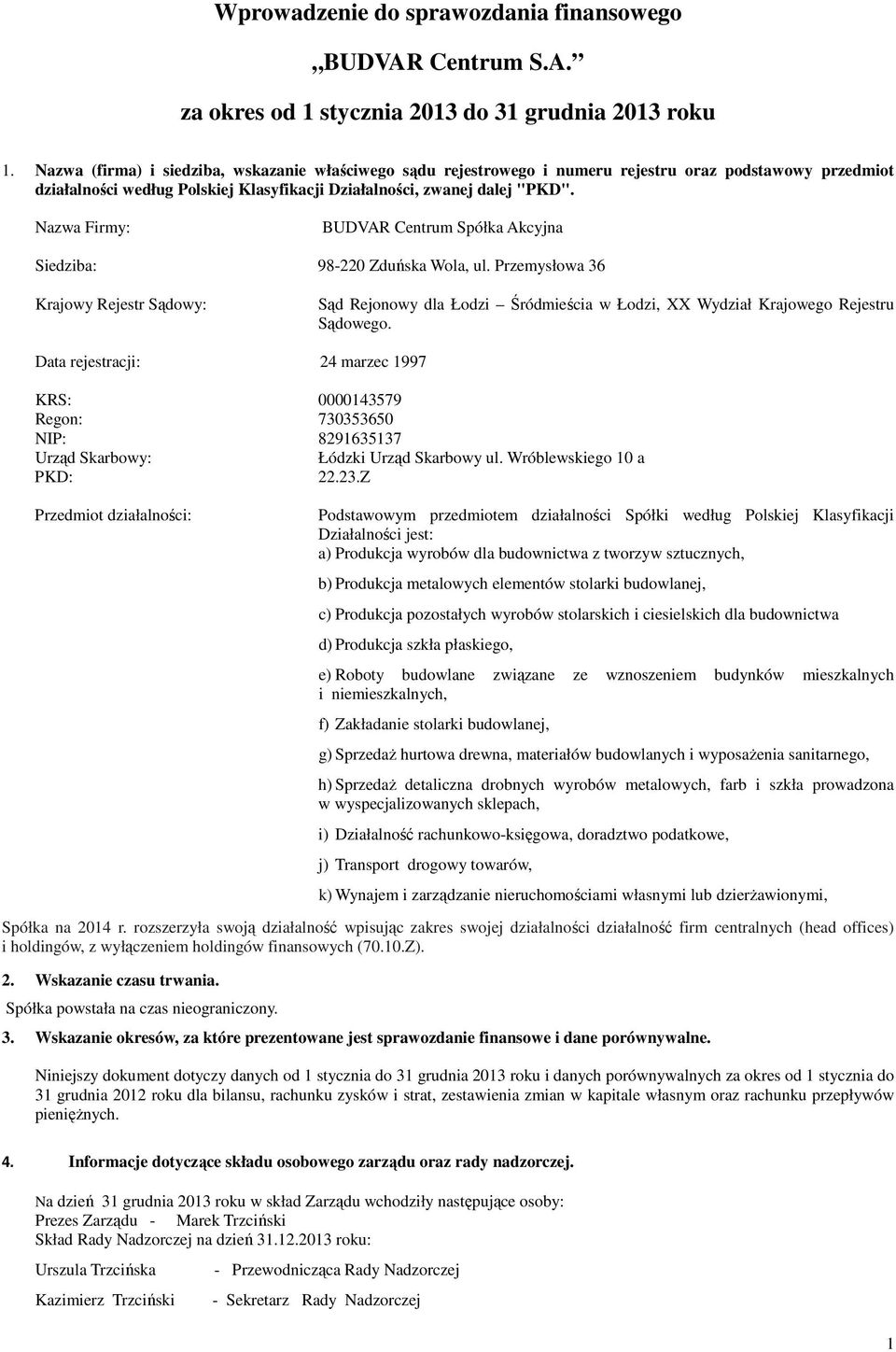 Nazwa Firmy: BUDVAR Centrum Spółka Akcyjna Siedziba: 98-220 Zduńska Wola, ul. Przemysłowa 36 Krajowy Rejestr Sądowy: Sąd Rejonowy dla Łodzi Śródmieścia w Łodzi, XX Wydział Krajowego Rejestru Sądowego.