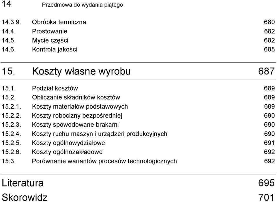 2.3. Koszty spowodowane brakami 690 15.2.4. Koszty ruchu maszyn i urządzeń produkcyjnych 690 15.2.5. Koszty ogólnowydziałowe 691 15.2.6. Koszty ogólnozakładowe 692 15.