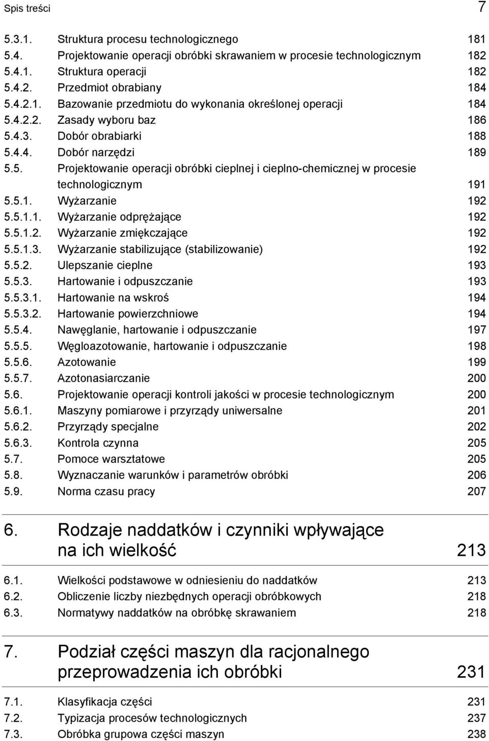 5.1. Wyżarzanie 192 5.5.1.1. Wyżarzanie odprężające 192 5.5.1.2. Wyżarzanie zmiękczające 192 5.5.1.3. Wyżarzanie stabilizujące (stabilizowanie) 192 5.5.2. Ulepszanie cieplne 193 5.5.3. Hartowanie i odpuszczanie 193 5.