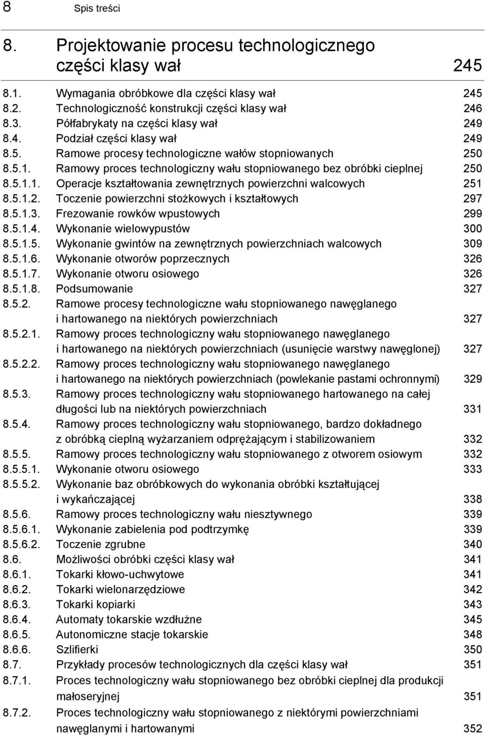 Ramowy proces technologiczny wału stopniowanego bez obróbki cieplnej 250 8.5.1.1. Operacje kształtowania zewnętrznych powierzchni walcowych 251 8.5.1.2. Toczenie powierzchni stożkowych i kształtowych 297 8.