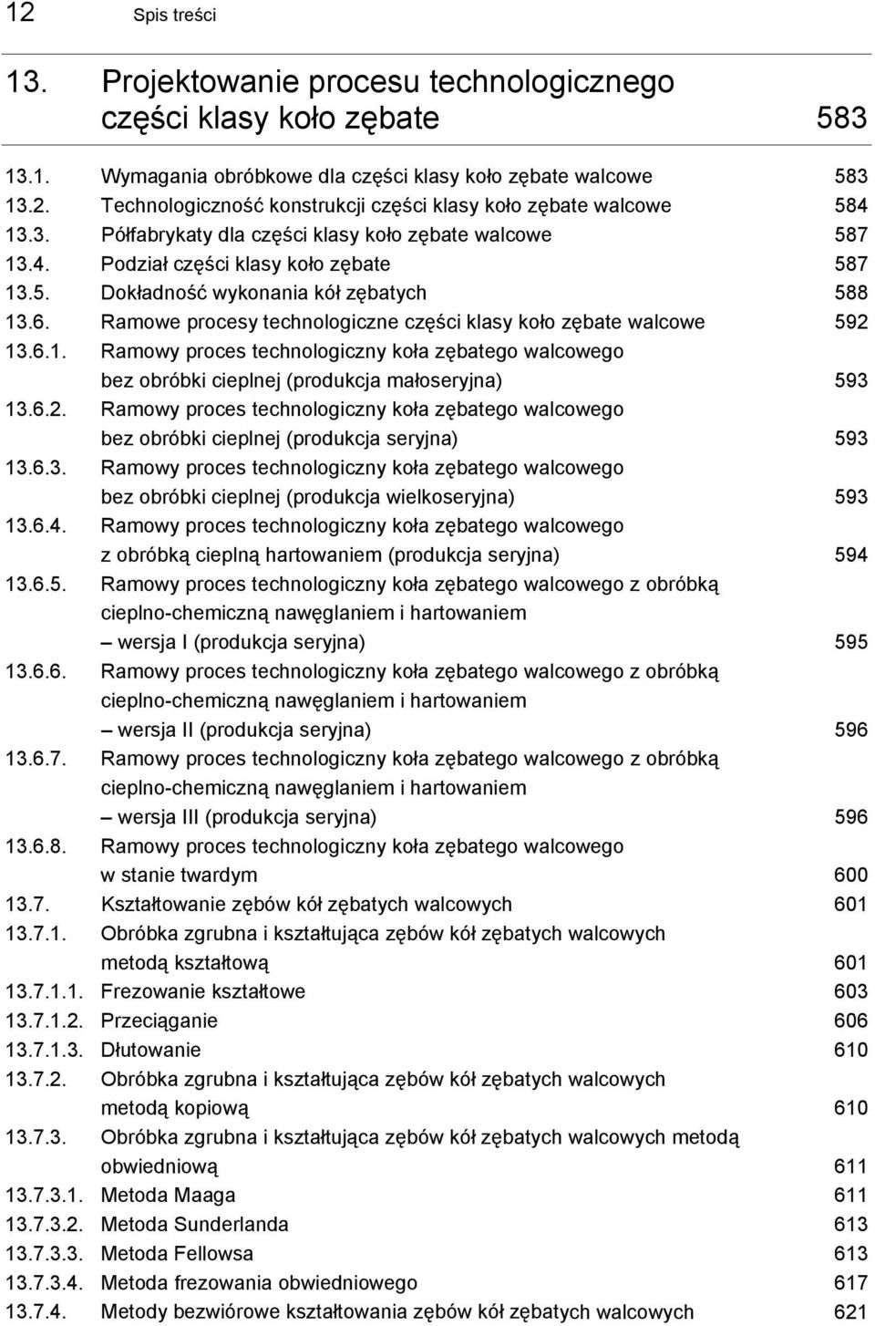 Ramowe procesy technologiczne części klasy koło zębate walcowe 592 13.6.1. Ramowy proces technologiczny koła zębatego walcowego bez obróbki cieplnej (produkcja małoseryjna) 593 13.6.2. Ramowy proces technologiczny koła zębatego walcowego bez obróbki cieplnej (produkcja seryjna) 593 13.