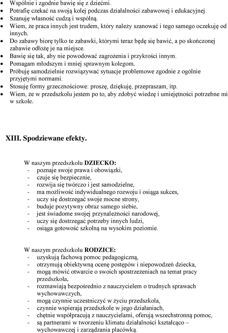 Bawię się tak, aby nie powodować zagrożenia i przykrości innym. Pomagam młodszym i mniej sprawnym kolegom. Próbuję samodzielnie rozwiązywać sytuacje problemowe zgodnie z ogólnie przyjętymi normami.