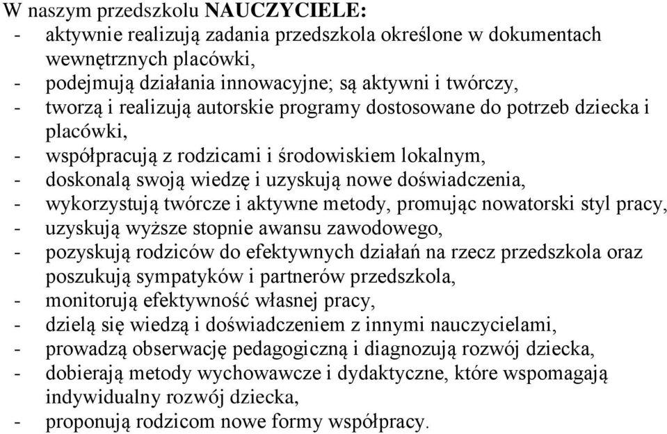 aktywne metody, promując nowatorski styl pracy, - uzyskują wyższe stopnie awansu zawodowego, - pozyskują rodziców do efektywnych działań na rzecz przedszkola oraz poszukują sympatyków i partnerów