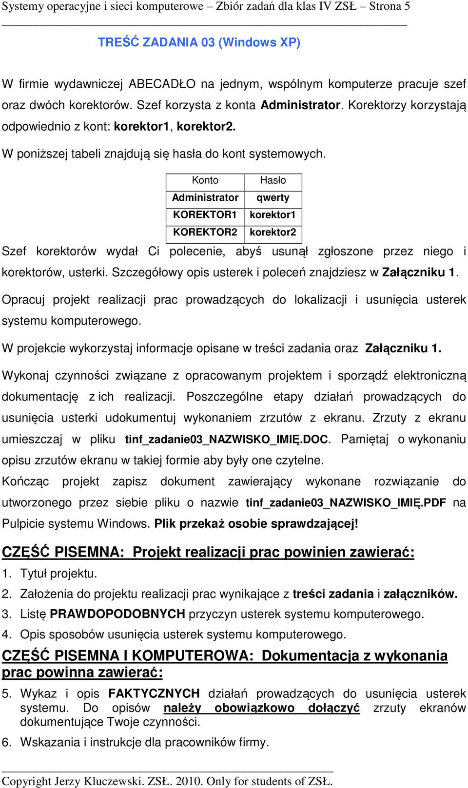 Konto KOREKTOR1 KOREKTOR2 Hasło qwerty korektor1 korektor2 Szef korektorów wydał Ci polecenie, abyś usunął zgłoszone przez niego i korektorów, usterki.