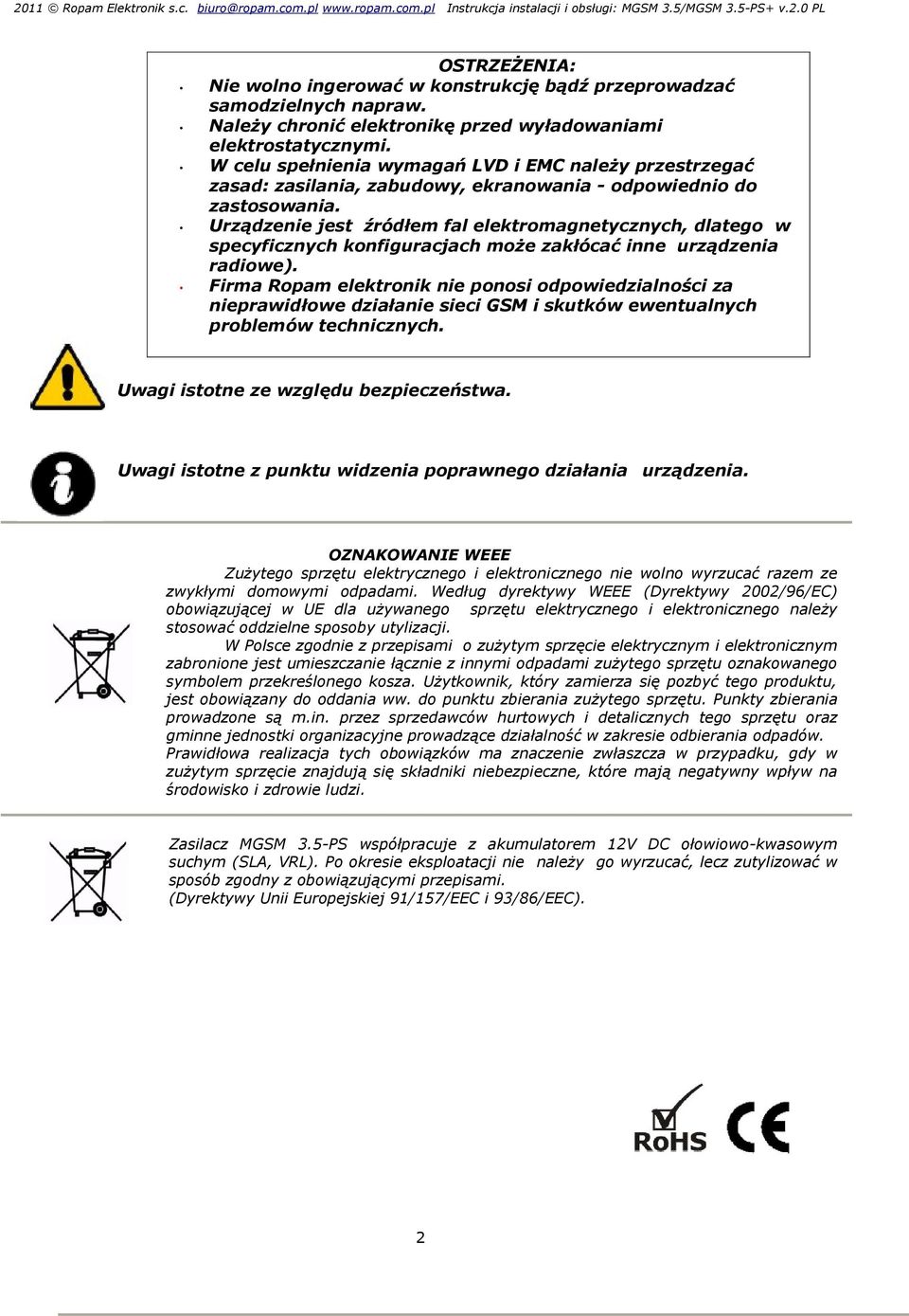 Urządzenie jest źródłem fal elektromagnetycznych, dlatego w specyficznych konfiguracjach może zakłócać inne urządzenia radiowe).