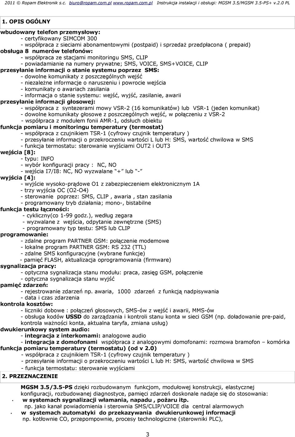 niezależne informacje o naruszeniu i powrocie wejścia - komunikaty o awariach zasilania - informacja o stanie systemu: wejść, wyjść, zasilanie, awarii przesyłanie informacji głosowej: - współpraca z