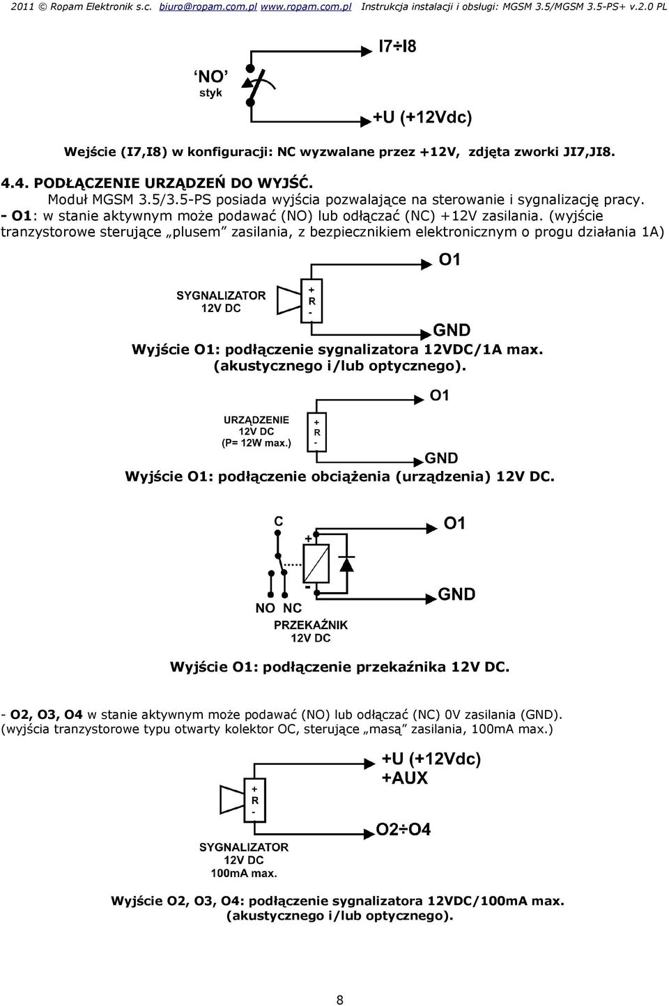 (wyjście tranzystorowe sterujące plusem zasilania, z bezpiecznikiem elektronicznym o progu działania 1A) Wyjście O1: podłączenie sygnalizatora 12VDC/1A max. (akustycznego i/lub optycznego).