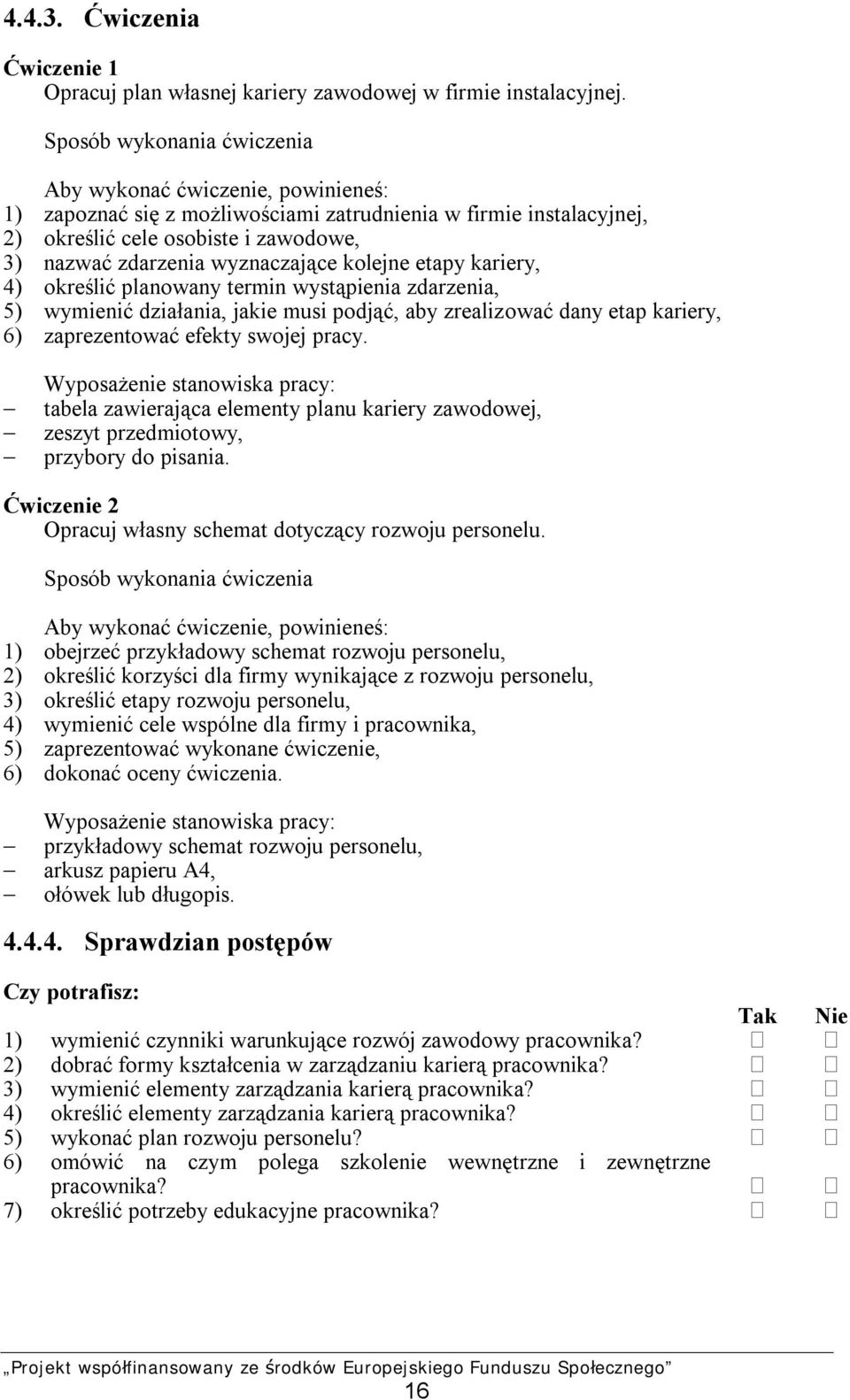 wystąpienia zdarzenia, 5) wymienić działania, jakie musi podjąć, aby zrealizować dany etap kariery, 6) zaprezentować efekty swojej pracy.