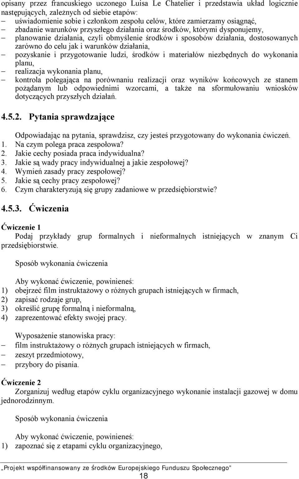 działania, pozyskanie i przygotowanie ludzi, środków i materiałów niezbędnych do wykonania planu, realizacja wykonania planu, kontrola polegająca na porównaniu realizacji oraz wyników końcowych ze