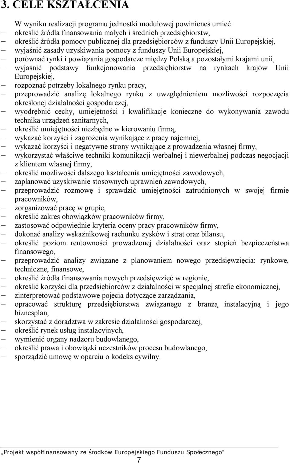 wyjaśnić podstawy funkcjonowania przedsiębiorstw na rynkach krajów Unii Europejskiej, rozpoznać potrzeby lokalnego rynku pracy, przeprowadzić analizę lokalnego rynku z uwzględnieniem możliwości