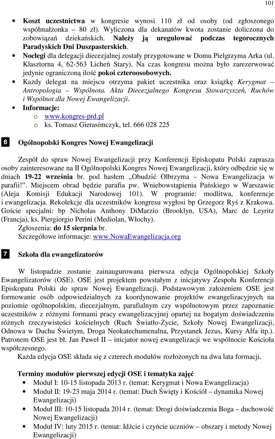 Na czas kongresu można było zarezerwować jedynie ograniczoną ilość pokoi czteroosobowych. Każdy delegat na miejscu otrzyma pakiet uczestnika oraz książkę Kerygmat Antropologia Wspólnota.