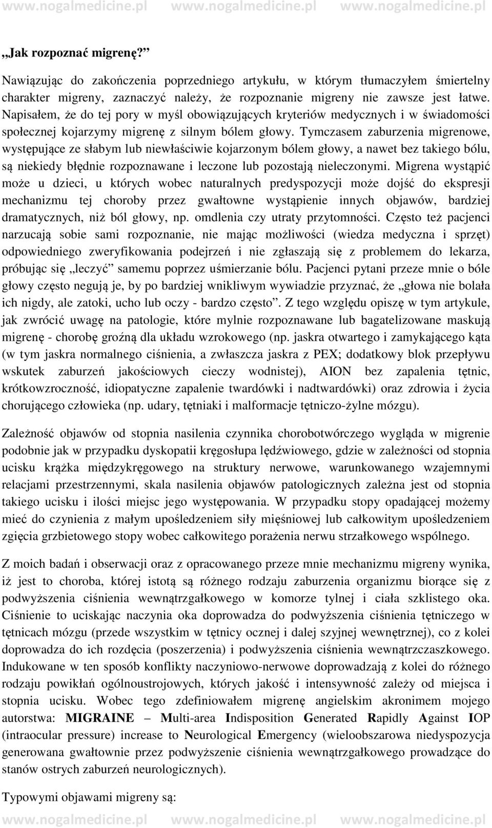 Tymczasem zaburzenia migrenowe, występujące ze słabym lub niewłaściwie kojarzonym bólem głowy, a nawet bez takiego bólu, są niekiedy błędnie rozpoznawane i leczone lub pozostają nieleczonymi.