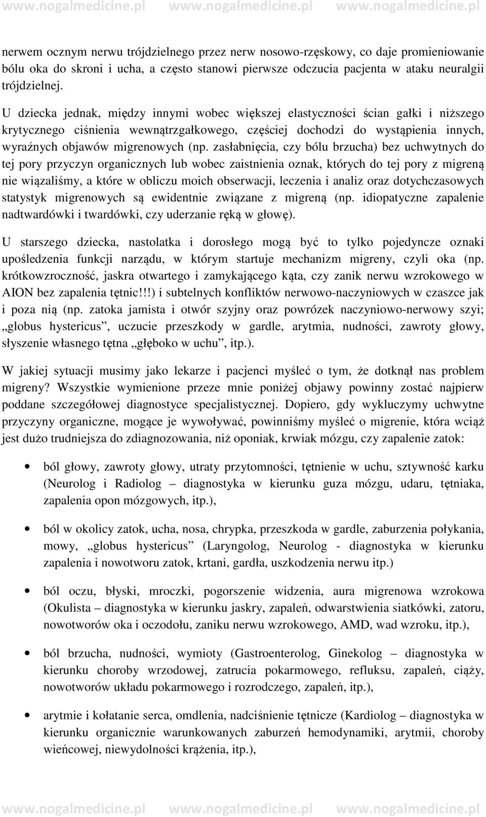 zasłabnięcia, czy bólu brzucha) bez uchwytnych do tej pory przyczyn organicznych lub wobec zaistnienia oznak, których do tej pory z migreną nie wiązaliśmy, a które w obliczu moich obserwacji,